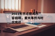 2021年热点新闻内容回顾，重大事件与时代变迁