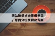 网站流量点击显示无效，原因分析及解决方案