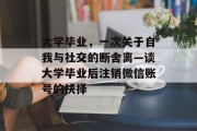 大学毕业，一次关于自我与社交的断舍离—谈大学毕业后注销微信账号的抉择