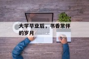大学毕业后，书香常伴的岁月