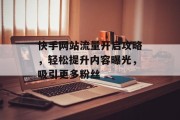快手网站流量开启攻略，轻松提升内容曝光，吸引更多粉丝