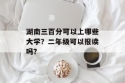 湖南三百分可以上哪些大学？二年级可以报读吗？