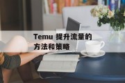 Temu 提升流量的方法和策略