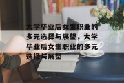 大学毕业后女生职业的多元选择与展望，大学毕业后女生职业的多元选择与展望
