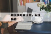 如何提升客流量，实操秘籍