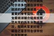 南京师范大学的分数线对于许多想要在该学校就读的学生来说是一个重要的参考指标。这篇文章将详细介绍南京师范大学的历年分数线情况，帮助大家更好地了解自己是否符合该学校的录取要求。