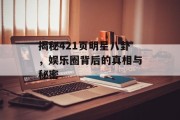 揭秘421页明星八卦，娱乐圈背后的真相与秘密