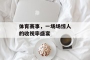 体育赛事，一场场惊人的收视率盛宴