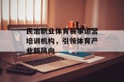 民治职业体育赛事运营培训机构，引领体育产业新风向