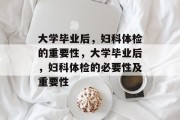 大学毕业后，妇科体检的重要性，大学毕业后，妇科体检的必要性及重要性