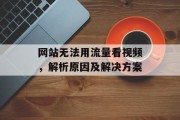 网站无法用流量看视频，解析原因及解决方案