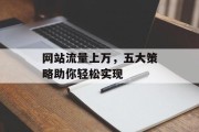 网站流量上万，五大策略助你轻松实现