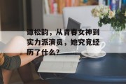 谭松韵，从青春女神到实力派演员，她究竟经历了什么？