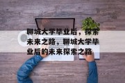 聊城大学毕业后，探索未来之路，聊城大学毕业后的未来探索之路