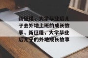 新征程，大学毕业后儿子去外地上班的成长故事，新征程，大学毕业后儿子的外地成长故事