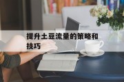 提升土豆流量的策略和技巧