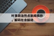 时事政治热点新闻摘抄，解码社会脉动
