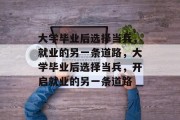 大学毕业后选择当兵，就业的另一条道路，大学毕业后选择当兵，开启就业的另一条道路
