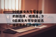 90后美女大学毕业后的新选择，收废品，90后美女大学毕业后选择收废品的新路子