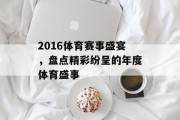 2016体育赛事盛宴，盘点精彩纷呈的年度体育盛事