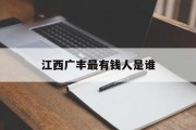 江西广丰最有钱人是谁