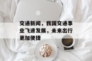 交通新闻，我国交通事业飞速发展，未来出行更加便捷