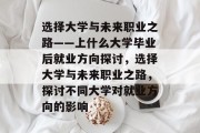 选择大学与未来职业之路——上什么大学毕业后就业方向探讨，选择大学与未来职业之路，探讨不同大学对就业方向的影响