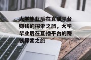 大学毕业后在直播平台赚钱的探索之旅，大学毕业后在直播平台的赚钱探索之旅