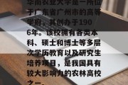 华南农业大学是一所位于广东省广州市的高等学府，其创办于1906年。该校拥有各类本科、硕士和博士等多层次学历教育以及研究生培养项目，是我国具有较大影响力的农林高校之一。