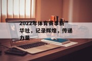 2022年体育赛事新华社，记录辉煌，传递力量