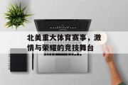 北美重大体育赛事，激情与荣耀的竞技舞台