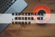 本溪移动流量购买网站，便捷流量充值，畅享无限网络生活