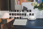 CBA赛事公布，新赛季赛程精彩纷呈，焦点战一触即发！