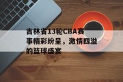 吉林省13轮CBA赛事精彩纷呈，激情四溢的篮球盛宴