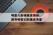 明星八卦城美食探秘，探寻明星们的美食天堂