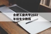 合肥工业大学2022年招生分数线