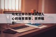 乌克兰举办那场震撼人心的体育赛事，世界瞩目！