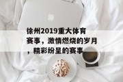 徐州2019重大体育赛事，激情燃烧的岁月，精彩纷呈的赛事