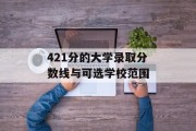 421分的大学录取分数线与可选学校范围