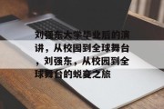 刘强东大学毕业后的演讲，从校园到全球舞台，刘强东，从校园到全球舞台的蜕变之旅
