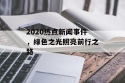 2020热点新闻事件，绿色之光照亮前行之路