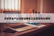 大学毕业户口迁移证要自己去派出所办理吗