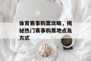 体育赛事购票攻略，揭秘热门赛事购票地点及方式