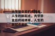 大学毕业后的成绩单，人生的新起点，大学毕业后的成绩单，人生的新起点启航