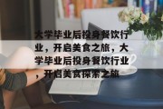 大学毕业后投身餐饮行业，开启美食之旅，大学毕业后投身餐饮行业，开启美食探索之旅