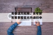 青春活力无限，青年体育赛事报名火热进行中！