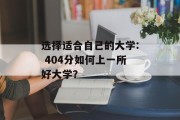 选择适合自己的大学: 404分如何上一所好大学？
