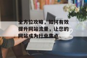 全方位攻略，如何有效提升网站流量，让您的网站成为行业焦点