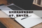 如何提高体育赛事组织水平，策略与实践
