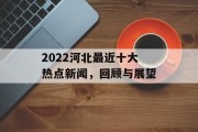 2022河北最近十大热点新闻，回顾与展望